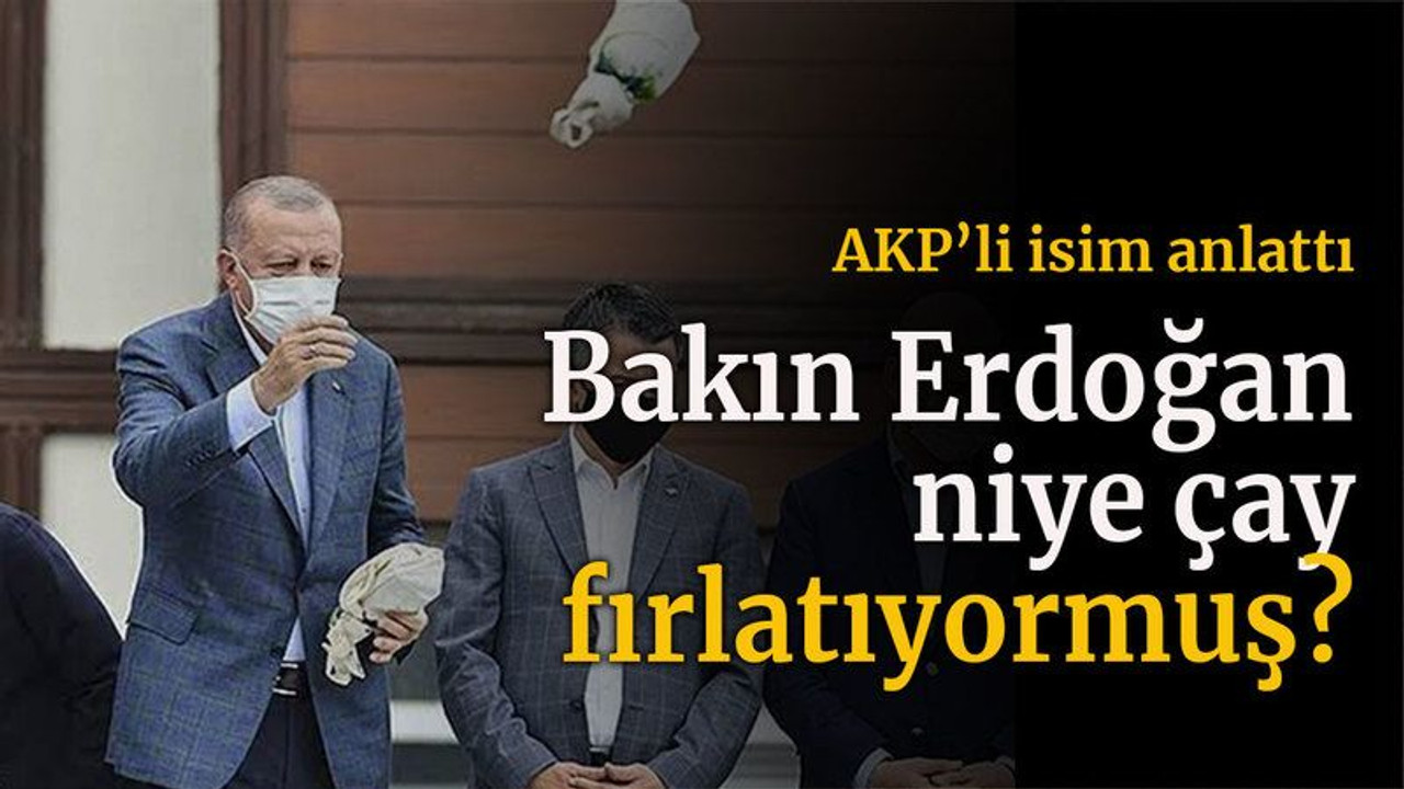 AKP’li isim anlattı Bakın Erdoğan niye çay fırlatıyormuş?